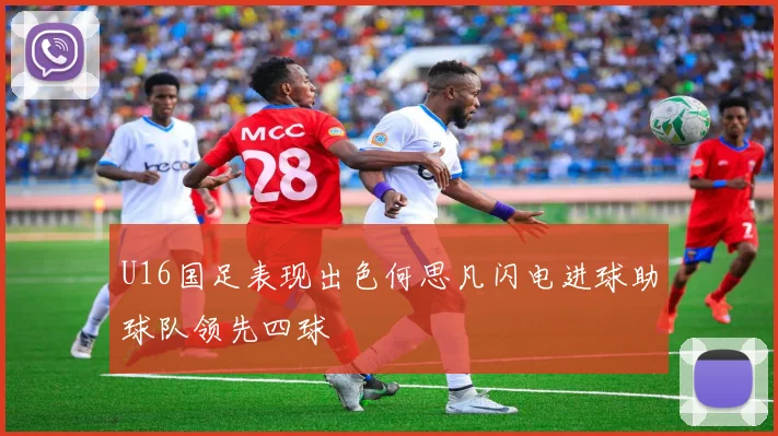 U16国足表现出色何思凡闪电进球助球队领先四球